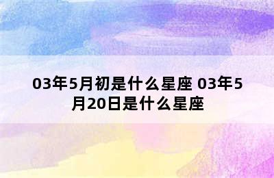 03年5月初是什么星座 03年5月20日是什么星座